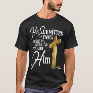 Black Christian T shirt with the Cross of Jesus and the words "He submitted freely so that we could live through Him".