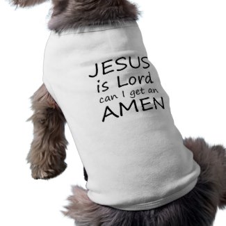 Dog shirt with the words "Jesus is Lord can I get an Amen"