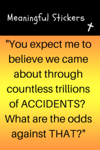 Sticker - "You expect me to believe we came about through countless trillions of accidents? What are the odds against that?